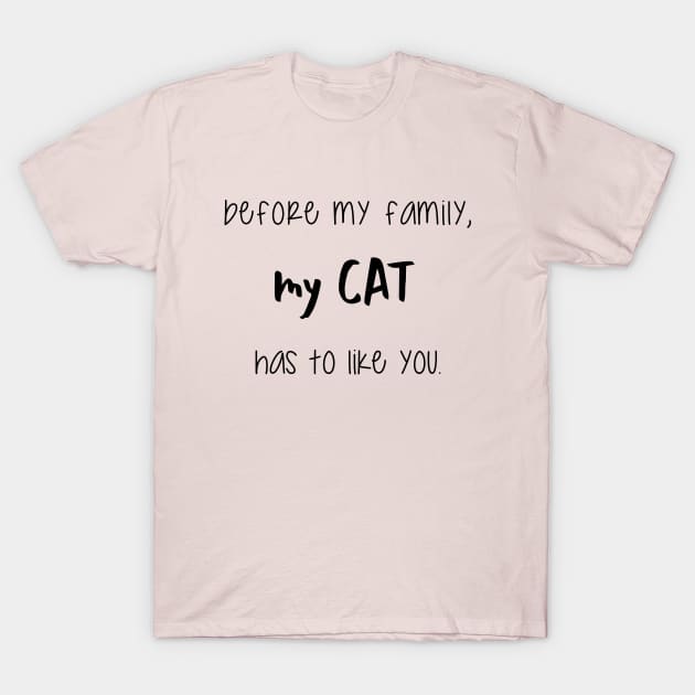 before my family my cat has to like you. T-Shirt by JollyCoco